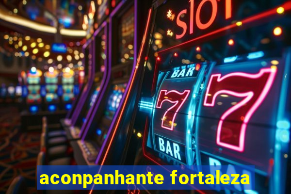 aconpanhante fortaleza